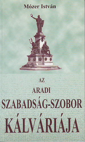M�zer Istv�n - Az aradi Szabads�g-szobor k�lv�ri�ja