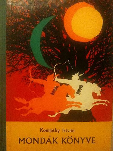 SZERZ Komjthy Istvn GRAFIKUS Boromisza Zsolt LEKTOR Gyrffy Gyrgy - Mondk knyve - Hun s magyar mondk   (illusztrlt kiads)