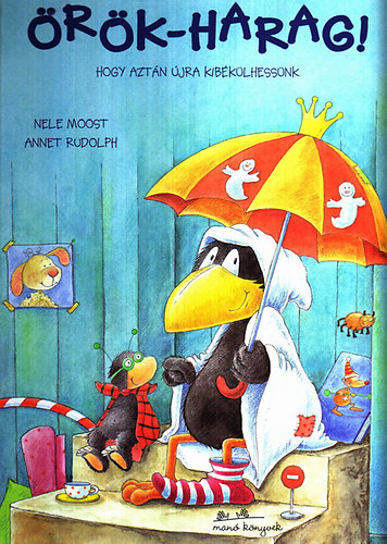 Nele Moost - �r�k-harag! - Hogy azt�n �jra kib�k�lhess�nk