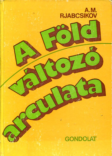 A. M. Rjabcsikov, Dr. Petri Edit (ford.), Dr. Papp Sndor (lektor) - A Fld vltoz arculata - A geoszfra szerkezete, dinamikja, termszetes fejldse s antropogn vltozsai