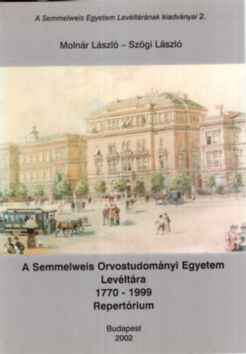 Sz�gi L�szl� Moln�r L�szl� - A Semmelweis Orvostudom�nyi Egyetem Lev�lt�ra 1770-1999 Repert�rium  Budapest 2002