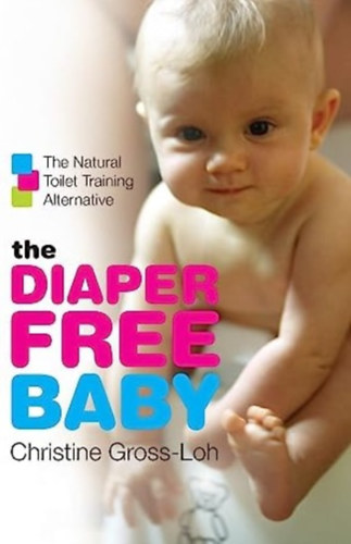 Christine Gross-Loh - The Diaper-Free Baby: The Natural Toilet Training Alternative