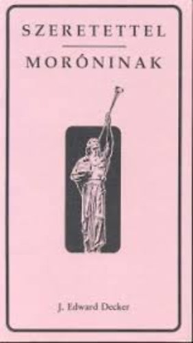 J. Edward Decker - Szeretettel Moróninak