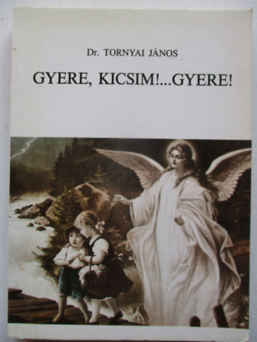 Tornyai J�nos Dr. - Gyere, kicsim!...Gyere!