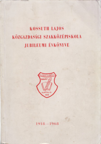 Kossuth Lajos Kzgazdasgi Szakkzpiskola Jubileumi vknyve 1918-1968