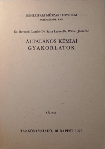 Dr. Bereczki L�szl�, Dr. Szita Lajos, Dr. W�ber J�zsefn� - �ltal�nos k�miai gyakorlatok