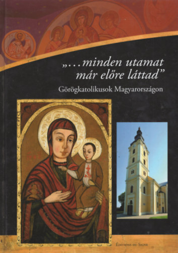 V�ghse� Tam�s Terdik Szilveszter - ...minden utamat m�r el�re l�ttad  - G�r�gkatolikusok Magyarorsz�gon