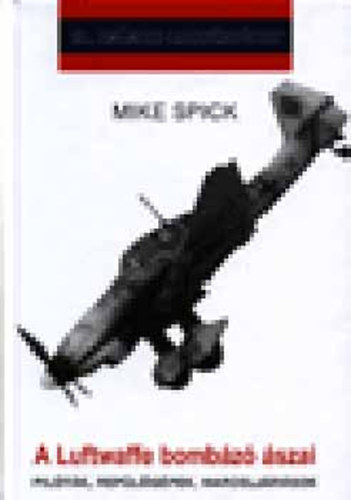 Mike Spick - A Luftwaffe bomb�z� �szai (Pil�t�k, rep�l�g�pek, harcelj�r�sok)- 20. sz�zadi hadt�rt�net
