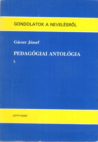 Gácser József - 2 kötet Pedagógia könyv ( együtt ) I. Pedagógiai antológia , III. Pedagógiai antológia - Gondolatok a nevelésről