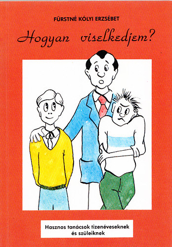 Frstn Klyi Erzsbet - Hogyan viselkedjem? (Hasznos tancsok tizenveseknek s szleiknek)