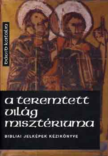 D�vid Katalin - A teremtett vil�g miszt�riuma - Bibliai jelk�pek k�zik�nyve