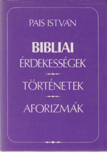 Pais Istvn - Bibliai rdekessgek, trtnetek, aforizmk