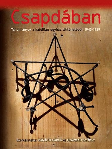 B�nkuti Gabor - Csapd�ban - Tanulm�nyok a katolikus egyh�z t�rt�net�b�l, 1945-1989