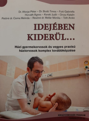 DR. Dr. Bod Tmea, Fut Gabriella, Horvth gnes, Kereki Judit, Orosz Katalin, Petn dr. Csima Melinda, Rsn dr. Mellr Mnika, Tth Anik Altorjai Pter - Idejben kiderl... - Hzi gyermekorvosok s vegyes praxis hziorvosok komplex tovbbkpzse