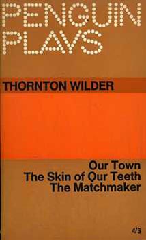 Thornton Wilder - Our town-The skin of our teeth-The matchmaker