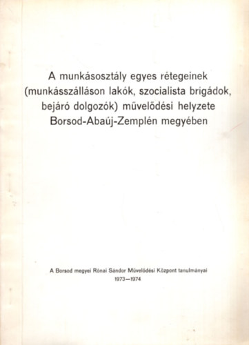 A munksosztly egyes rtegeinek ( munksszllson lakk, szocialista brigdok, bejr dolgozk ) mveldsi helyzete Borsod-Abaj-Zemln megyben