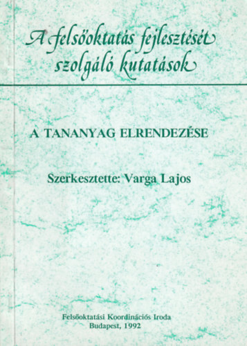 Varga Lajos  (szerk.) - A tanagyag elrendezse - A felsoktats fejlesztst szolgl kutatsok