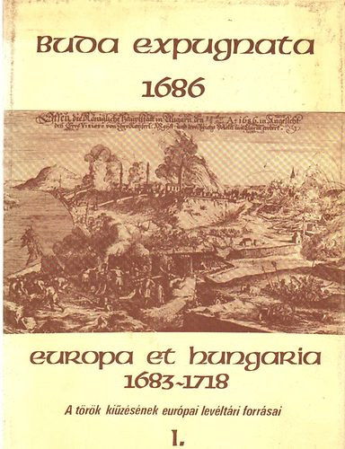 Buda expugnata 1686 Europa et Hungatria 1683-1718 I-II A t�r�k ki�z�s�nek hazai lev�lt�ri forr�sai - A t�r�k ki�z�s�nek eur�pai lev�lt�ri forr�sai