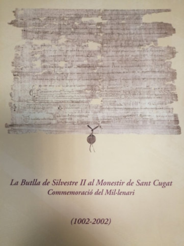 La Butlla de Silvestre II al Monestir de Sant Cugat Commemoraci� del Mil-lenari (1002-2002)