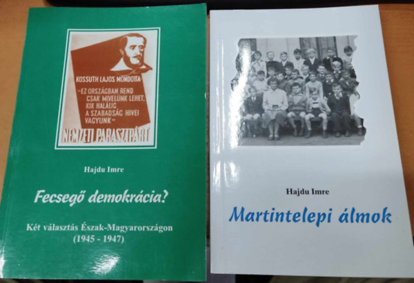 Hajdu Imre - 2 db Hajdu Imre: Fecseg� demokr�cia? (K�t v�laszt�s �szak-Magyarorsz�gon (1945-1947)) + Martintelepi �lmok
