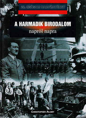 Christopher Ailsby - A Harmadik Birodalom naprl napra (20. szzadi hadtrtnet)