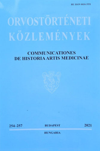 Orvost�rt�neti K�zlem�nyek (Communicationes de Historia Artis Medicinae) 254-257 (2021) No. 1-4. Vol. LXVII