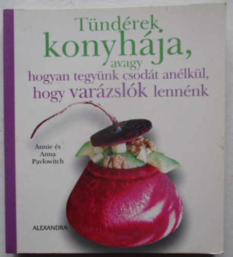 Annie Pavlowitch - Anna Pavlowitch - T�nd�rek konyh�ja, avagy hogyan tegy�nk csod�t an�lk�l, hogy var�zsl�k lenn�nk