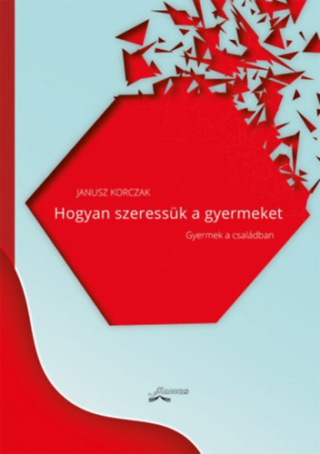 Janusz Korczak - Hogyan szeress�k a gyermeket