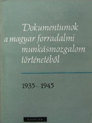 Pint�r Istv�n - Sv�d L�szl�  (szerk.) - Dokumentumok a magyar forradalmi munk�smozgalom t�rt�net�b�l 1935-1945