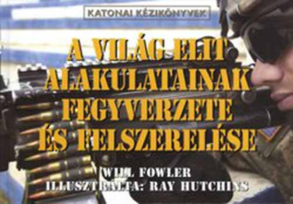 Will Fowler - A vil�g elit alakulatainak fegyverzete �s felszerel�se (katonai k�zik�nyvek)