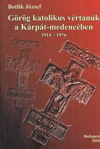 Botlik Jzsef - Grg Katolikus vrtank a Krpt-medencben (1914-1976)