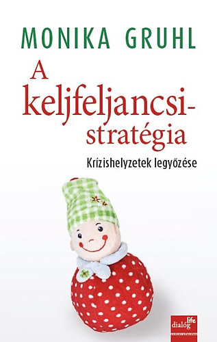 Monika Grul - A keljfeljancsi-stratgia - Krzishelyzetek legyzse