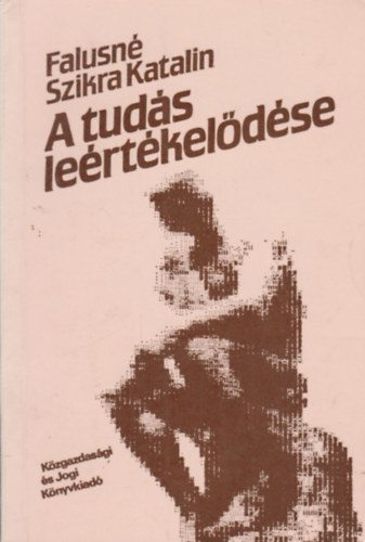 Falusné Szikra Katalin - A tudás leértékelődése (dedikált)