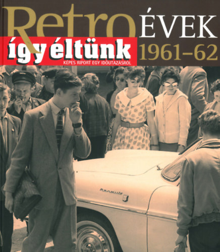 Sz. Sos va  (szerk.) - Retro vek - gy ltnk (1961-62) - Kpes riport egy idutazsrl
