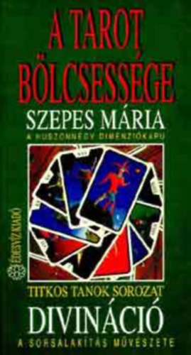 Szepes Mária - A Tarot bölcsessége - A huszonnégy dimenziókapu: Divináció - A sorsalakítás művészete (Titkos Tanok)