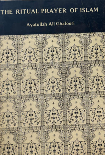 Ayatullah Ali Ghafoori - The ritual prayer of Islam