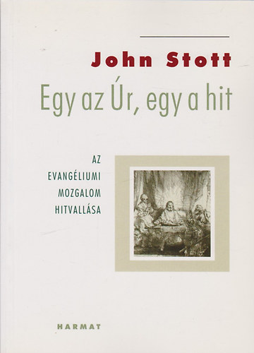 John Stott - Egy az Úr, egy a hit - Az evangéliumi mozgalom hitvallása