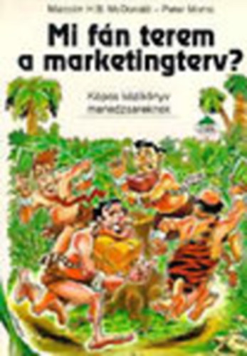 Malcolm H. B. McDonald - Peter Morris - Mi f�n terem a marketingterv? (K�pes k�zik�nyv menedzsereknek)
