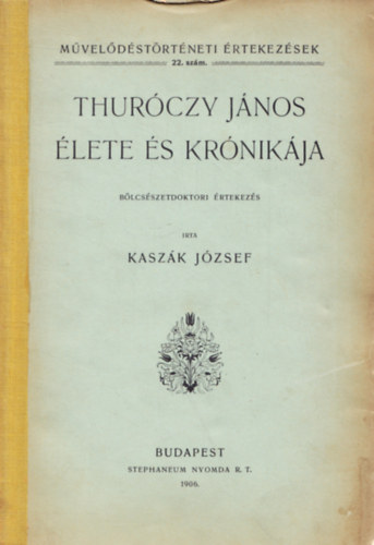 Kasz�k J�zsef - Thur�czy J�nos �lete �s kr�nik�ja - M�vel�d�st�rt�neti �rtekez�sek 22. sz�m.