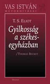 T. S. Eliot - Gyilkossg a szkesegyhzban - Vas Istvn mfordtsai