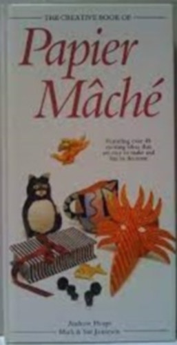 Mark Jamieson, Sue Jamieson Andrew Heaps - The Creative Book of Papier M�ch�