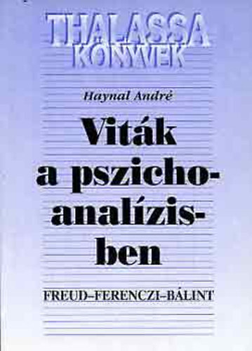 Haynal Andr� - Vit�k a pszichoanal�zisben - Freud, Ferenczi, B�lint
