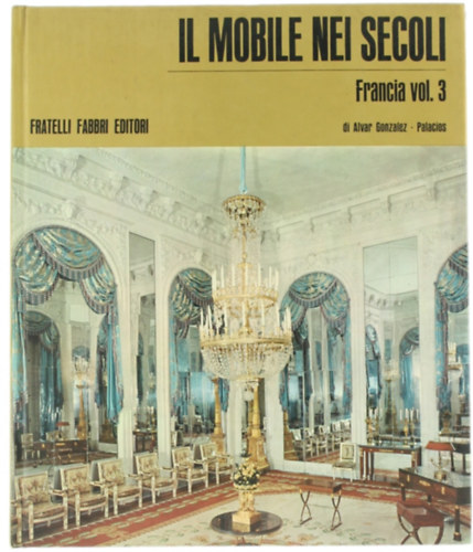 Alvar González-Palacios - Il mobile nei secoli: Francia vol. 3.
