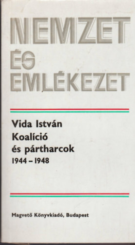 Vida Istv�n - Koal�ci� �s p�rtharcok 1944-1948 (nemzet �s eml�kezet)