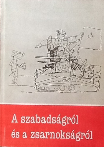 A szabads�gr�l �s a zsarnoks�gr�l - Az �tvenhatos forradalom �s a magyar irodalom (Pomog�ts B�la szerk.)