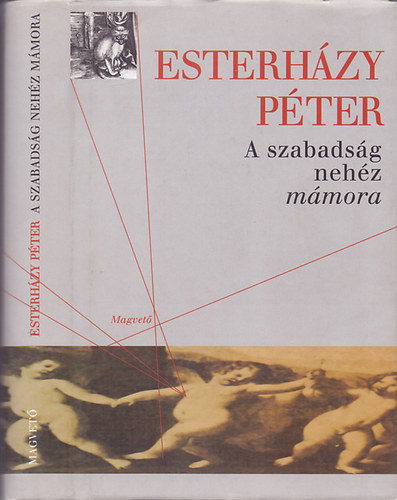 Esterh�zy P�ter - A szabads�g neh�z m�mora (V�logatott essz�k, cikkek 1996-2003)