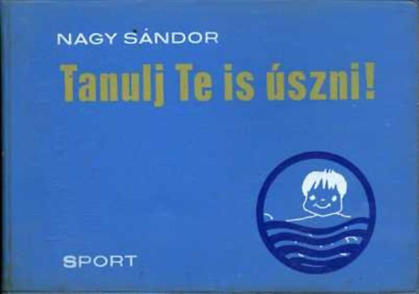 Nagy Sándor - Tanulj Te is úszni!