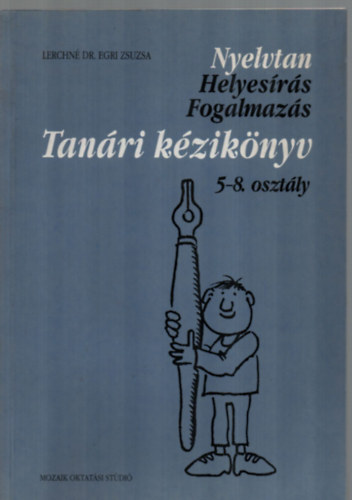 Lerchné Dr. Egri Zsuzsanna - Nyelvtan - helyesírás - fogalmazás tankönyvcsalád Tanári kézikönyve