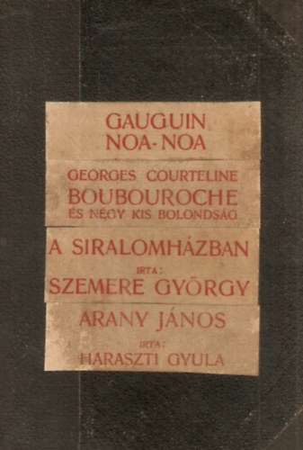Georges Courteline, Szemere György, Haraszti Gyula Gauguin - Noa-Noa / Boubouroche és négy kis bolondság / A siralomházban / Arany János