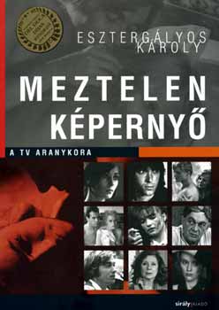 Esztergályos Károly - Meztelen képernyő - A tv aranykora